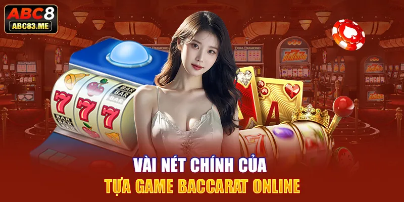 Vài nét chính của tựa game Baccarat online