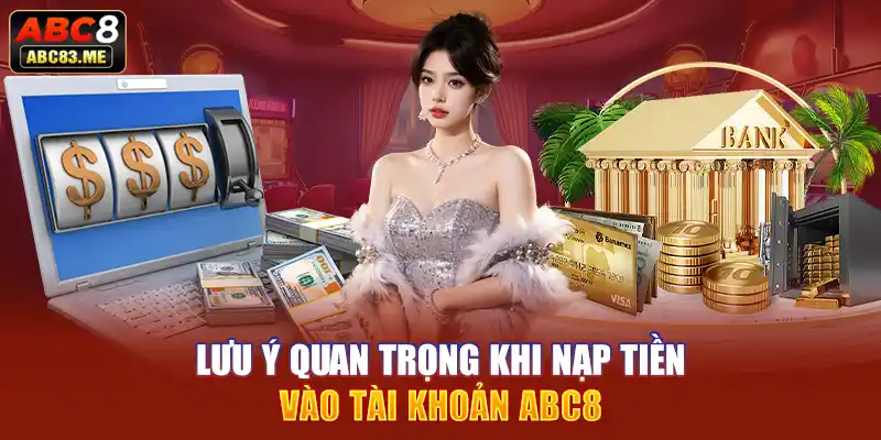 Lưu ý quan trọng khi nạp tiền vào tài khoản ABC8