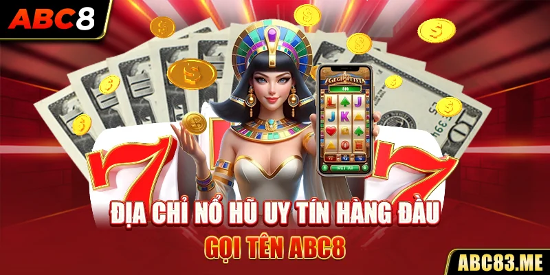 Địa chỉ nổ hũ uy tín hàng đầu gọi tên ABC8