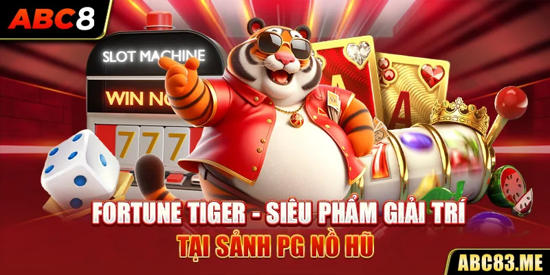 Sản phẩm giải trí Fortune Tiger vạn người mê