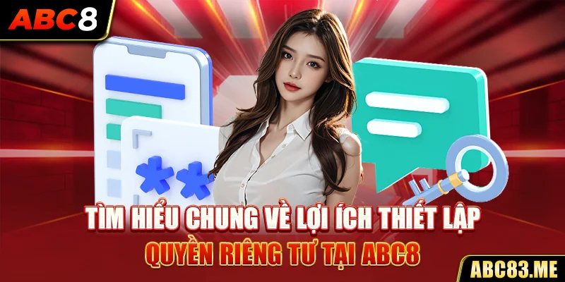 Tìm hiểu chung về lợi ích thiết lập quyền riêng tư tại ABC8