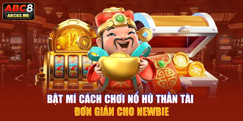 Bật mí cách chơi nổ hũ Thần tài đơn giản cho newbie