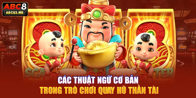 Các thuật ngữ cơ bản trong trò chơi quay hũ Thần tài