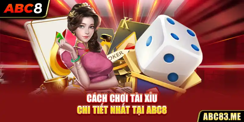 Cách chơi tài xỉu chi tiết nhất tại ABC8