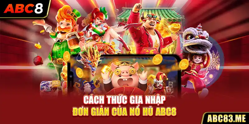 Cách thức gia nhập đơn giản của nổ hũ ABC8 