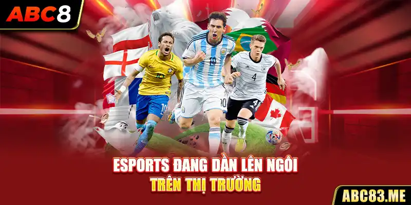 Esports đang dần lên ngôi trên thị trường 